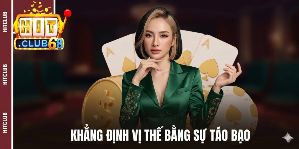 Hitclub khẳng định vị thế bằng sự táo bạo Hitclub khẳng định vị thế bằng sự táo bạo